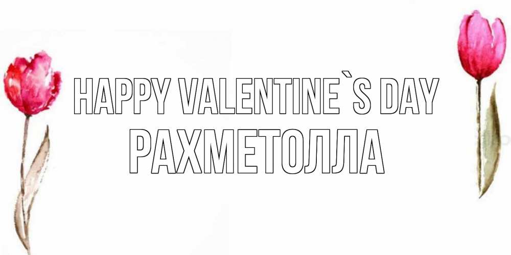 Greetings card с именем, РАХМЕТОЛЛА Happy Valentine`s Day Открытки на день всех влюбленных с тюльпанами акварелью Greetings with text for free download 